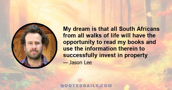 My dream is that all South Africans from all walks of life will have the opportunity to read my books and use the information therein to successfully invest in property