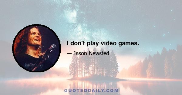 I don't play video games.