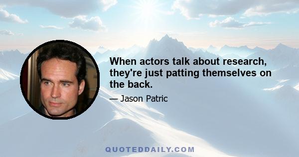 When actors talk about research, they're just patting themselves on the back.