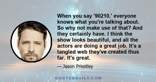 When you say '90210,' everyone knows what you're talking about. So why not make use of that? And they certainly have. I think the show looks beautiful, and all the actors are doing a great job. It's a tangled web