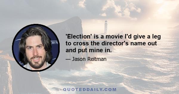 'Election' is a movie I'd give a leg to cross the director's name out and put mine in.