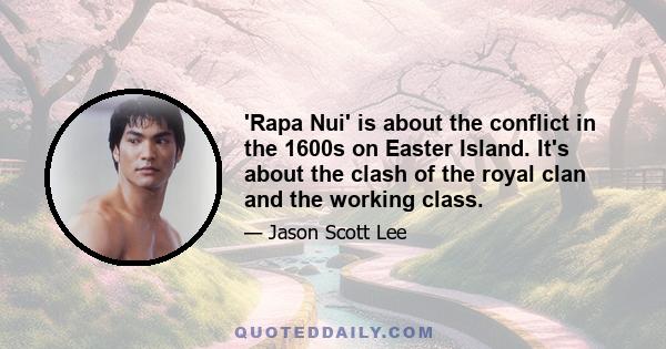 'Rapa Nui' is about the conflict in the 1600s on Easter Island. It's about the clash of the royal clan and the working class.