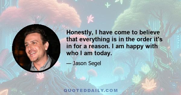 Honestly, I have come to believe that everything is in the order it's in for a reason. I am happy with who I am today.