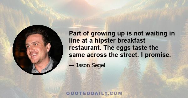 Part of growing up is not waiting in line at a hipster breakfast restaurant. The eggs taste the same across the street. I promise.