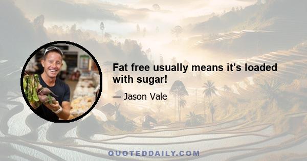 Fat free usually means it's loaded with sugar!