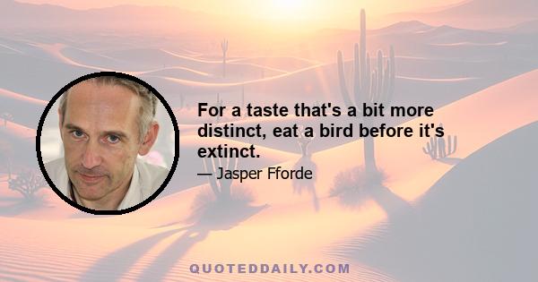 For a taste that's a bit more distinct, eat a bird before it's extinct.