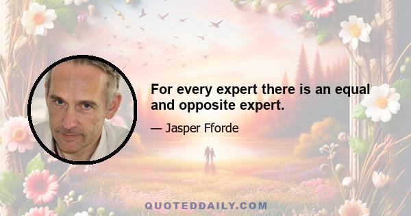 For every expert there is an equal and opposite expert.