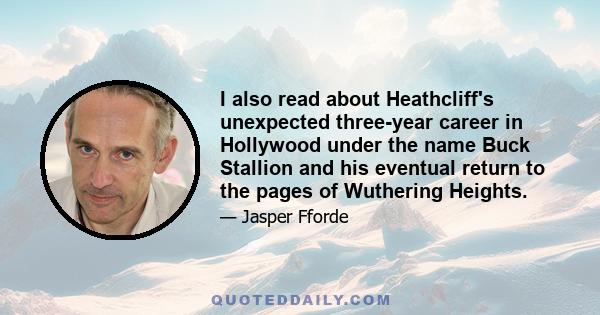 I also read about Heathcliff's unexpected three-year career in Hollywood under the name Buck Stallion and his eventual return to the pages of Wuthering Heights.