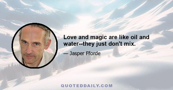 Love and magic are like oil and water--they just don't mix.