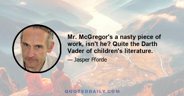 Mr. McGregor's a nasty piece of work, isn't he? Quite the Darth Vader of children's literature.