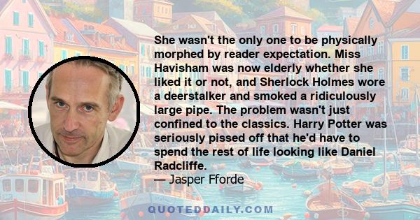 She wasn't the only one to be physically morphed by reader expectation. Miss Havisham was now elderly whether she liked it or not, and Sherlock Holmes wore a deerstalker and smoked a ridiculously large pipe. The problem 