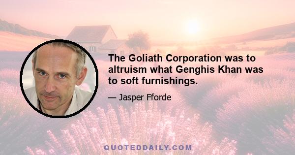 The Goliath Corporation was to altruism what Genghis Khan was to soft furnishings.