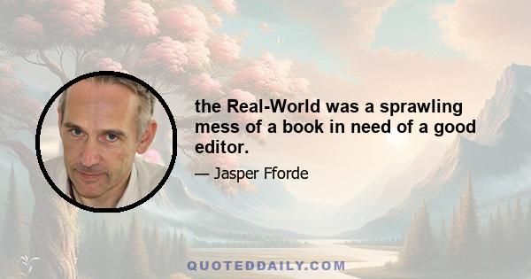 the Real-World was a sprawling mess of a book in need of a good editor.