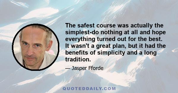 The safest course was actually the simplest-do nothing at all and hope everything turned out for the best. It wasn't a great plan, but it had the benefits of simplicity and a long tradition.