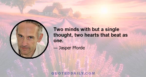 Two minds with but a single thought, two hearts that beat as one.