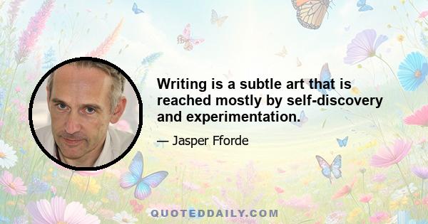 Writing is a subtle art that is reached mostly by self-discovery and experimentation.