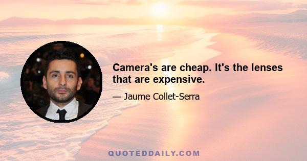 Camera's are cheap. It's the lenses that are expensive.