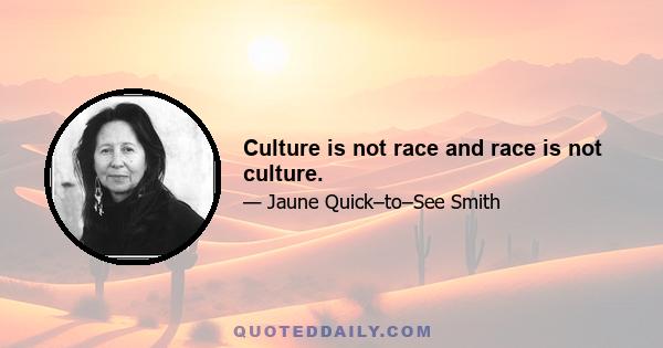 Culture is not race and race is not culture.