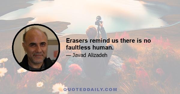 Erasers remind us there is no faultless human.