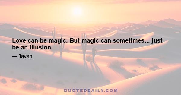 Love can be magic. But magic can sometimes... just be an illusion.