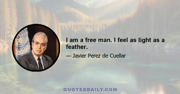 I am a free man. I feel as light as a feather.