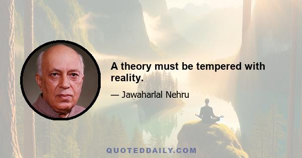 A theory must be tempered with reality.