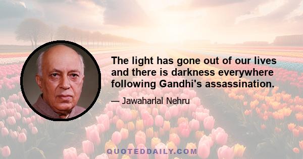 The light has gone out of our lives and there is darkness everywhere following Gandhi's assassination.