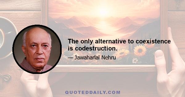 The only alternative to coexistence is codestruction.