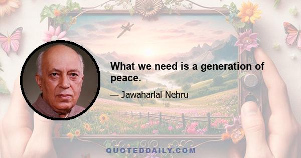 What we need is a generation of peace.