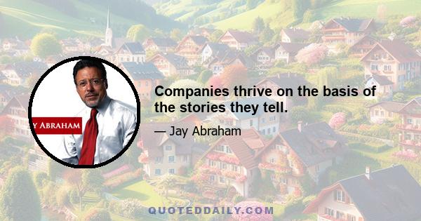 Companies thrive on the basis of the stories they tell.