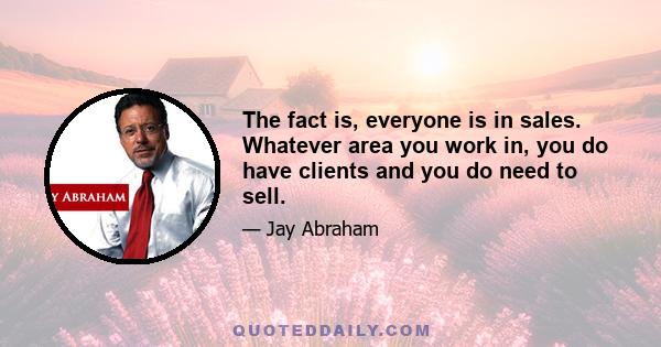 The fact is, everyone is in sales. Whatever area you work in, you do have clients and you do need to sell.