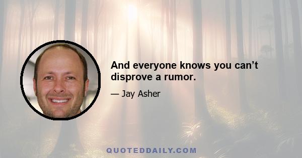 And everyone knows you can’t disprove a rumor.