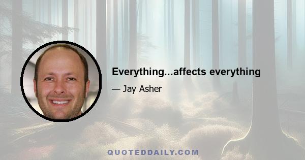 Everything...affects everything