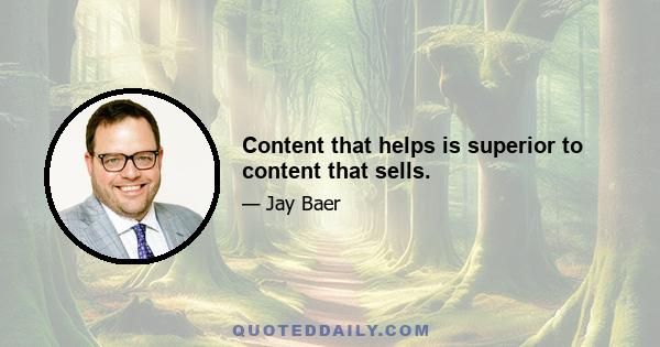 Content that helps is superior to content that sells.