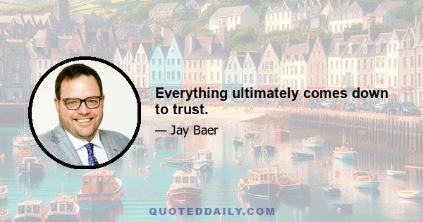 Everything ultimately comes down to trust.