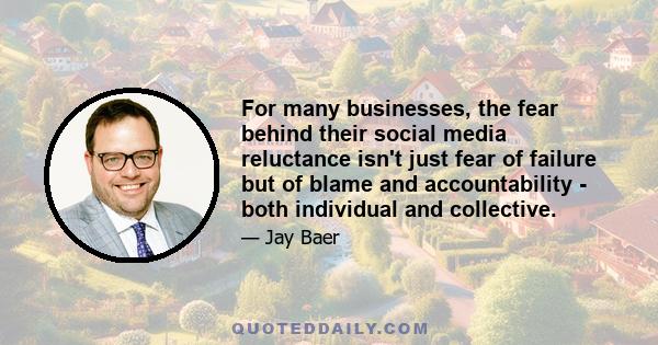 For many businesses, the fear behind their social media reluctance isn't just fear of failure but of blame and accountability - both individual and collective.