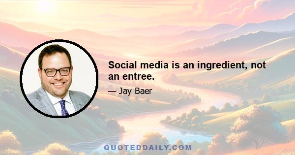 Social media is an ingredient, not an entree.