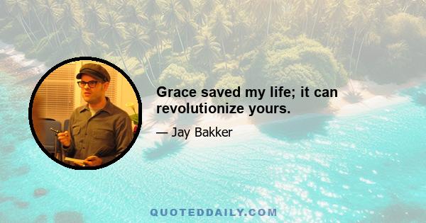 Grace saved my life; it can revolutionize yours.