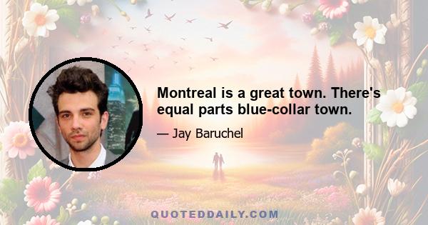 Montreal is a great town. There's equal parts blue-collar town.