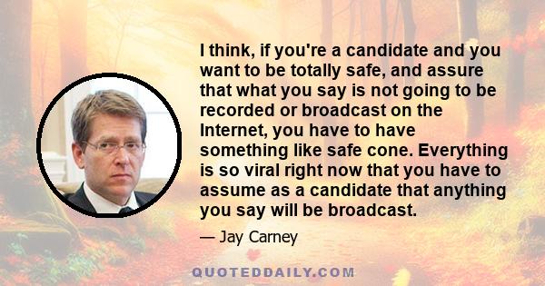 I think, if you're a candidate and you want to be totally safe, and assure that what you say is not going to be recorded or broadcast on the Internet, you have to have something like safe cone. Everything is so viral