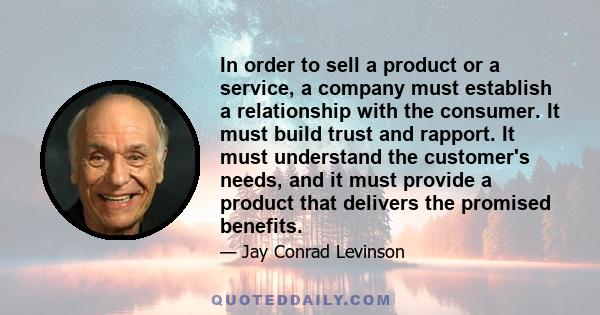 In order to sell a product or a service, a company must establish a relationship with the consumer. It must build trust and rapport. It must understand the customer's needs, and it must provide a product that delivers