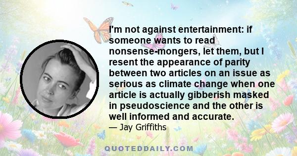 I'm not against entertainment: if someone wants to read nonsense-mongers, let them, but I resent the appearance of parity between two articles on an issue as serious as climate change when one article is actually