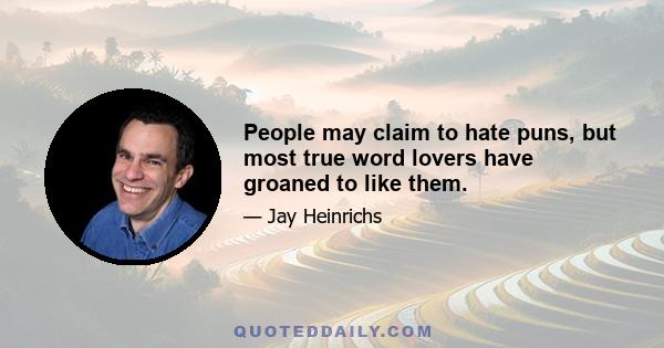 People may claim to hate puns, but most true word lovers have groaned to like them.