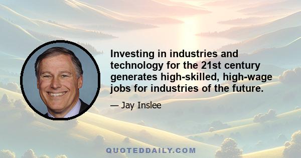 Investing in industries and technology for the 21st century generates high-skilled, high-wage jobs for industries of the future.