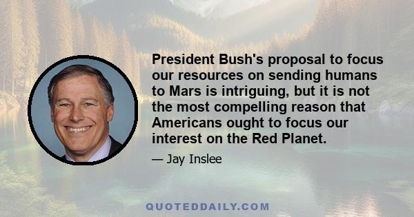 President Bush's proposal to focus our resources on sending humans to Mars is intriguing, but it is not the most compelling reason that Americans ought to focus our interest on the Red Planet.