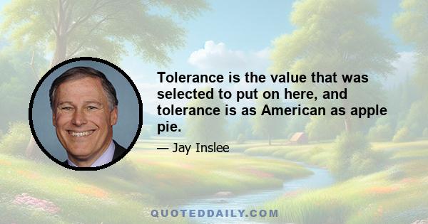 Tolerance is the value that was selected to put on here, and tolerance is as American as apple pie.