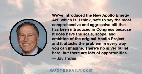 We've introduced the New Apollo Energy Act, which is, I think, safe to say the most comprehensive and aggressive bill that has been introduced in Congress because it does have the scale, scope, and ambition of the