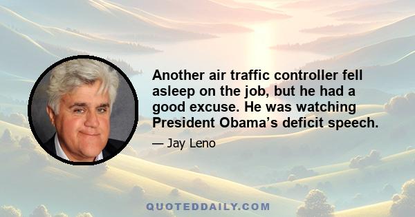 Another air traffic controller fell asleep on the job, but he had a good excuse. He was watching President Obama’s deficit speech.