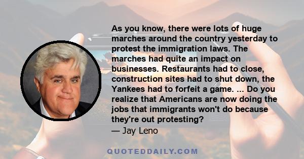 As you know, there were lots of huge marches around the country yesterday to protest the immigration laws. The marches had quite an impact on businesses. Restaurants had to close, construction sites had to shut down,