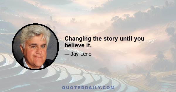 Changing the story until you believe it.